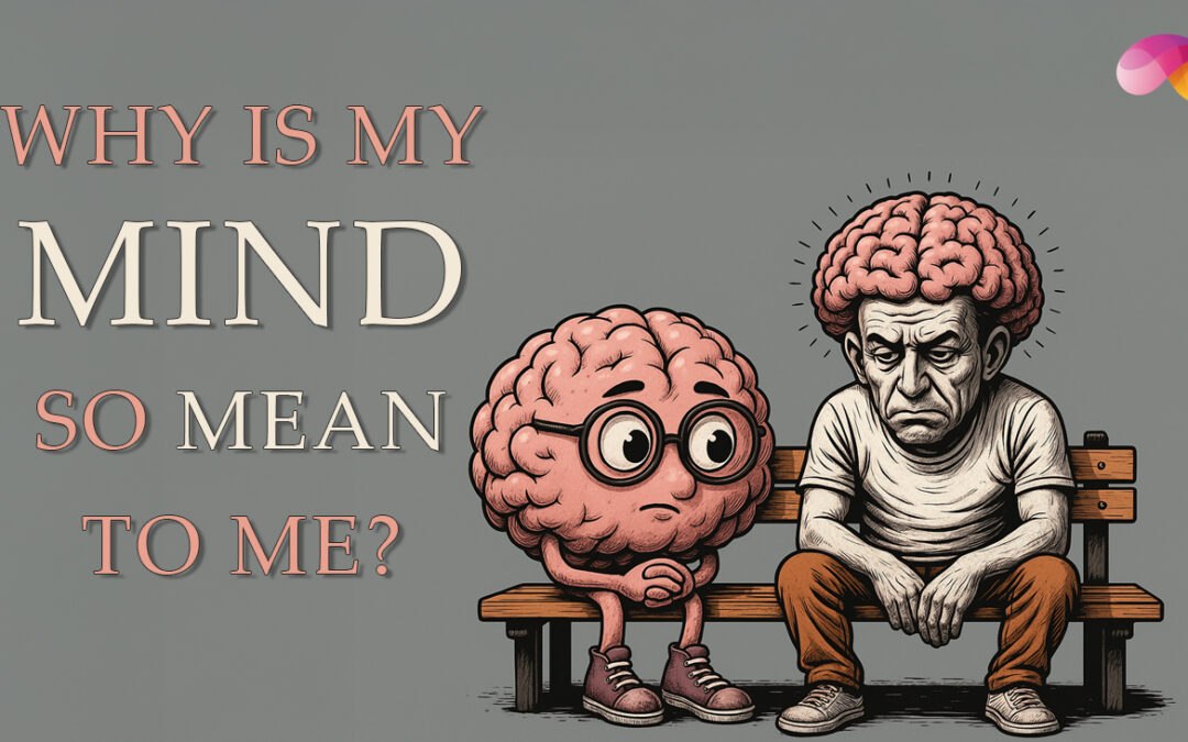 Why Is My Mind So Mean to Me?